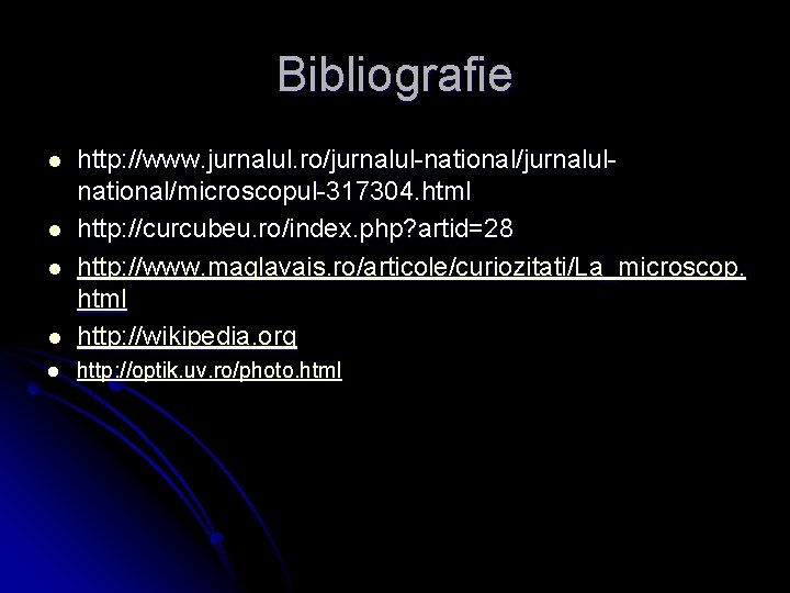 Bibliografie l http: //www. jurnalul. ro/jurnalul-national/jurnalulnational/microscopul-317304. html http: //curcubeu. ro/index. php? artid=28 http: //www.