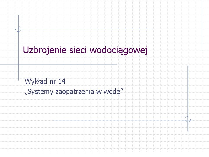 Uzbrojenie sieci wodociągowej Wykład nr 14 „Systemy zaopatrzenia w wodę” 