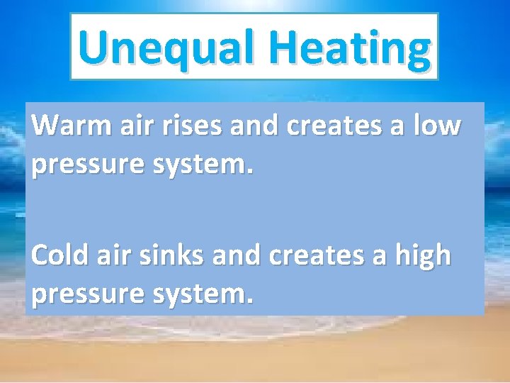 Unequal Heating Warm air rises and creates a low pressure system. Cold air sinks Unequal Heating Warm air rises and creates a low pressure system. Cold air sinks