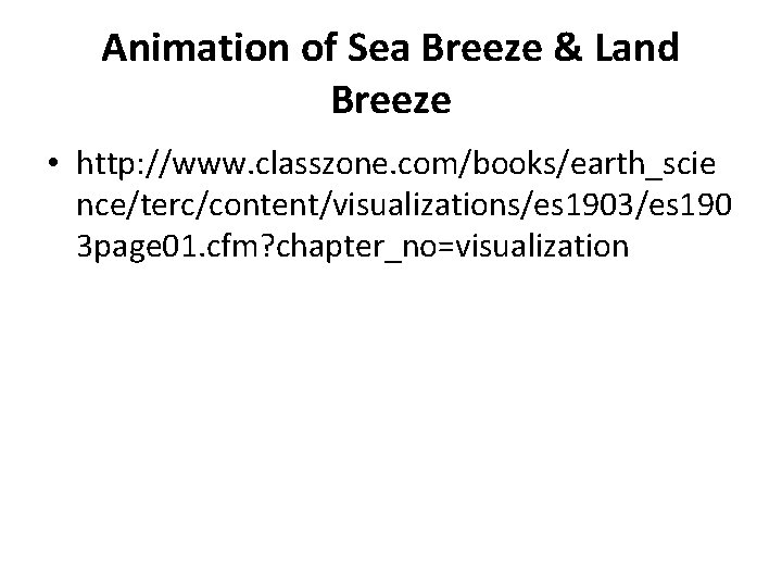 Animation of Sea Breeze & Land Breeze • http: //www. classzone. com/books/earth_scie nce/terc/content/visualizations/es 1903/es Animation of Sea Breeze & Land Breeze • http: //www. classzone. com/books/earth_scie nce/terc/content/visualizations/es 1903/es