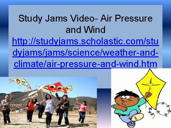 Study Jams Video- Air Pressure and Wind http: //studyjams. scholastic. com/stu dyjams/science/weather-andclimate/air-pressure-and-wind. htm Study Jams Video- Air Pressure and Wind http: //studyjams. scholastic. com/stu dyjams/science/weather-andclimate/air-pressure-and-wind. htm