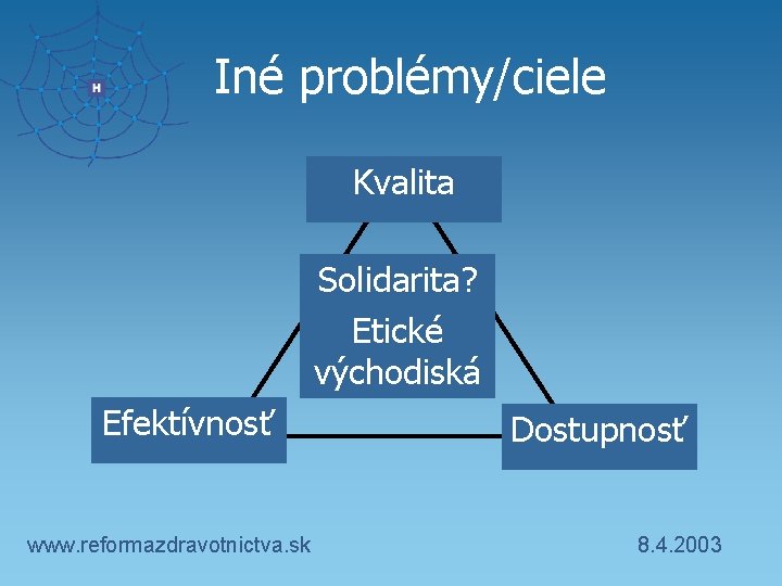 Iné problémy/ciele Kvalita Solidarita? Etické východiská Efektívnosť www. reformazdravotnictva. sk Dostupnosť 8. 4. 2003