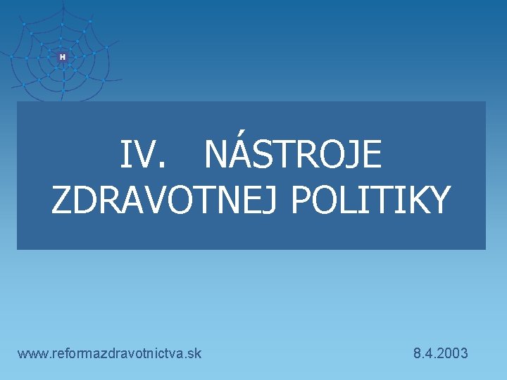 IV. NÁSTROJE ZDRAVOTNEJ POLITIKY www. reformazdravotnictva. sk 8. 4. 2003 