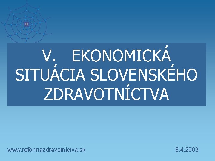 V. EKONOMICKÁ SITUÁCIA SLOVENSKÉHO ZDRAVOTNÍCTVA www. reformazdravotnictva. sk 8. 4. 2003 
