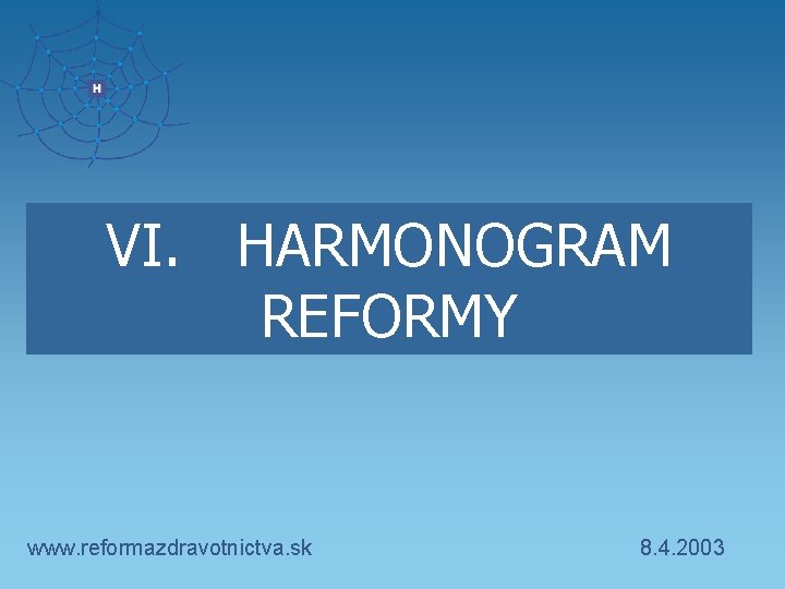 VI. HARMONOGRAM REFORMY www. reformazdravotnictva. sk 8. 4. 2003 