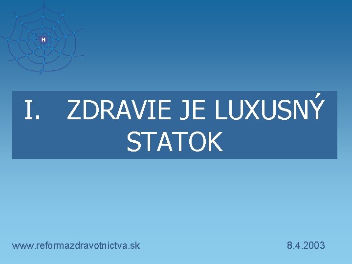 I. ZDRAVIE JE LUXUSNÝ STATOK www. reformazdravotnictva. sk 8. 4. 2003 