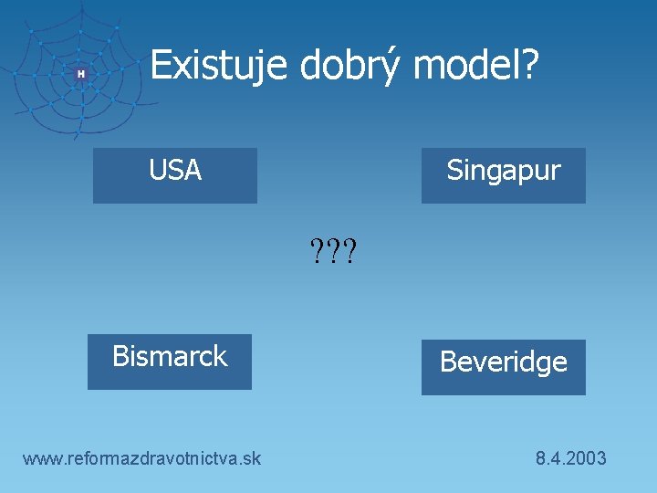 Existuje dobrý model? USA Singapur ? ? ? Bismarck www. reformazdravotnictva. sk Beveridge 8.