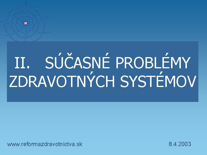 II. SÚČASNÉ PROBLÉMY ZDRAVOTNÝCH SYSTÉMOV www. reformazdravotnictva. sk 8. 4. 2003 