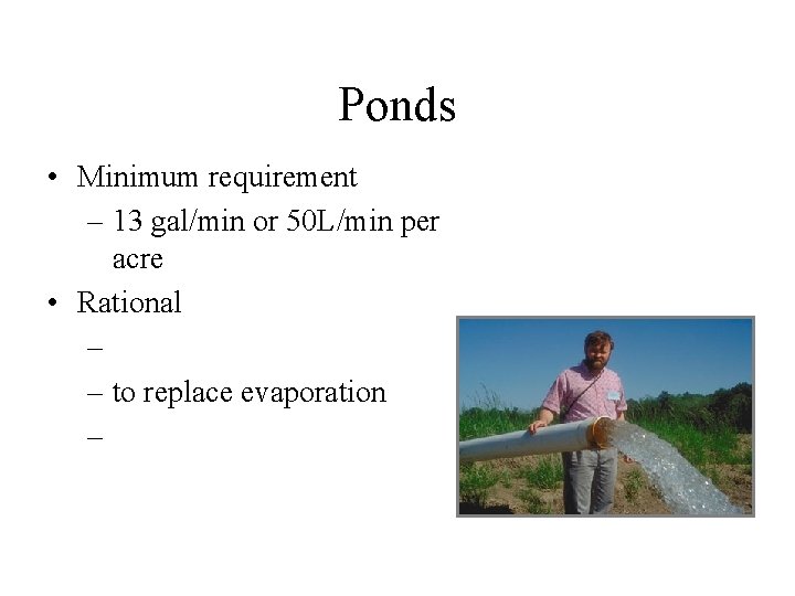 Ponds • Minimum requirement – 13 gal/min or 50 L/min per acre • Rational Ponds • Minimum requirement – 13 gal/min or 50 L/min per acre • Rational