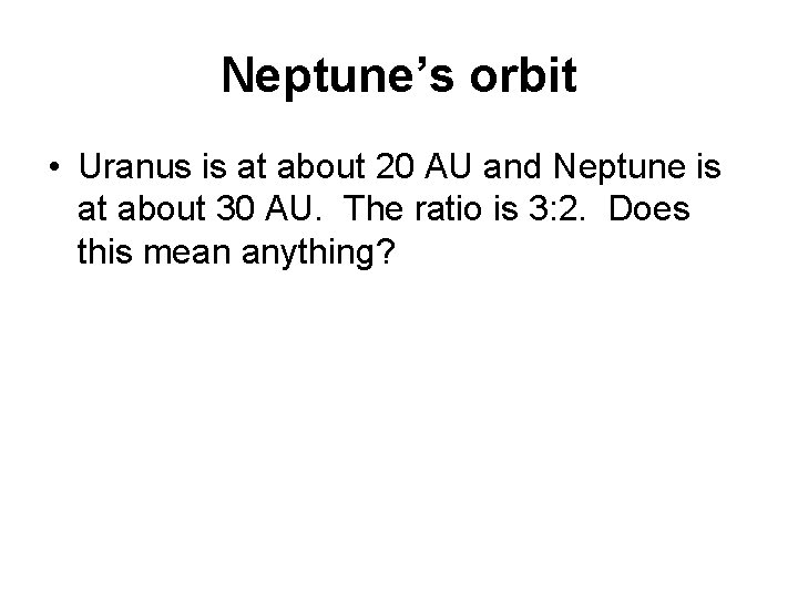 Neptune’s orbit • Uranus is at about 20 AU and Neptune is at about