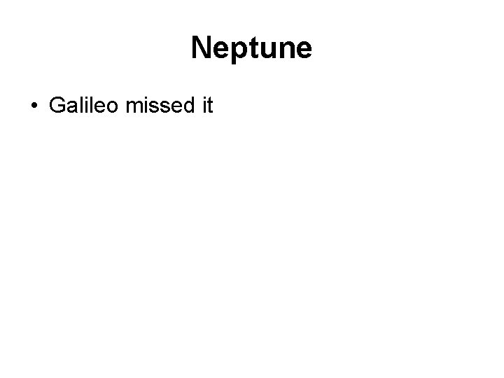 Neptune • Galileo missed it 