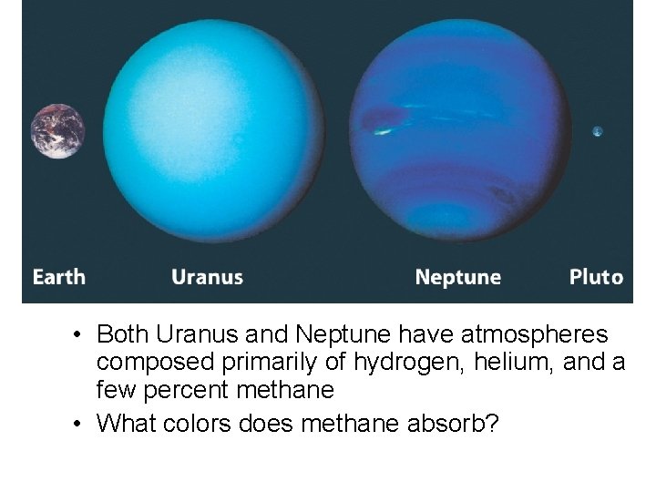  • Both Uranus and Neptune have atmospheres composed primarily of hydrogen, helium, and