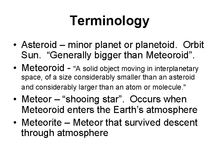 Terminology • Asteroid – minor planetoid. Orbit Sun. “Generally bigger than Meteoroid”. • Meteoroid