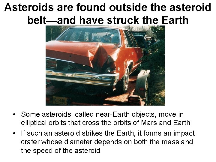 Asteroids are found outside the asteroid belt—and have struck the Earth • Some asteroids,