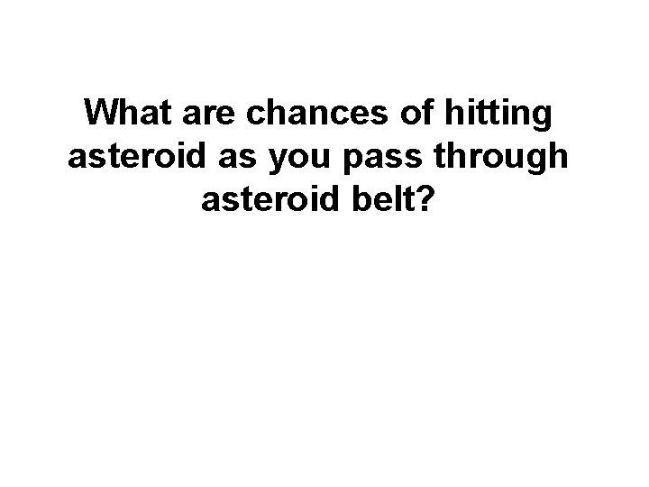 What are chances of hitting asteroid as you pass through asteroid belt? 