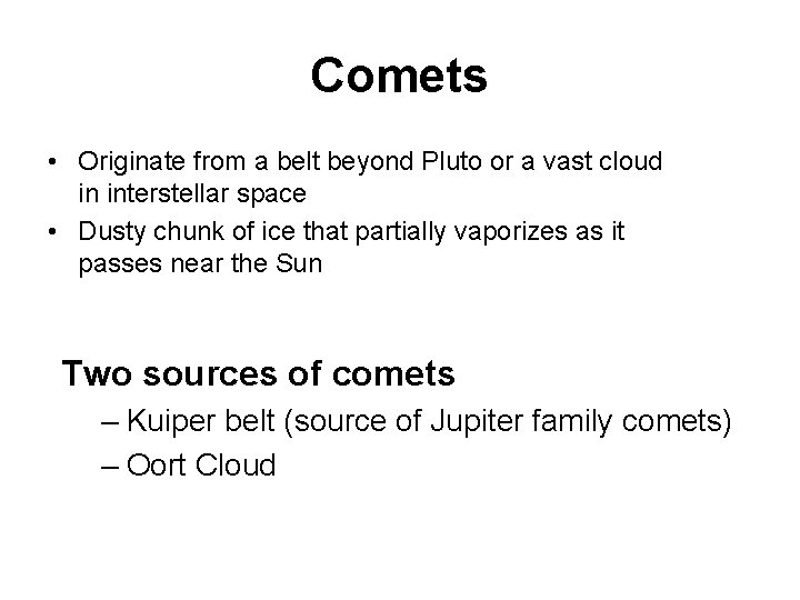 Comets • Originate from a belt beyond Pluto or a vast cloud in interstellar