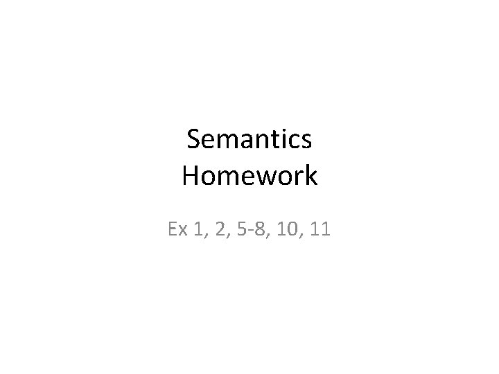Semantics Homework Ex 1, 2, 5 -8, 10, 11 
