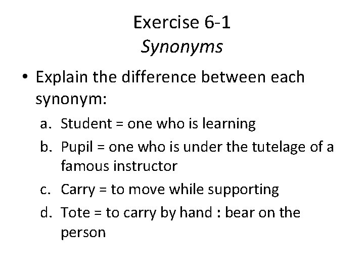 Exercise 6 -1 Synonyms • Explain the difference between each synonym: a. Student =