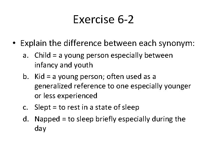 Exercise 6 -2 • Explain the difference between each synonym: a. Child = a