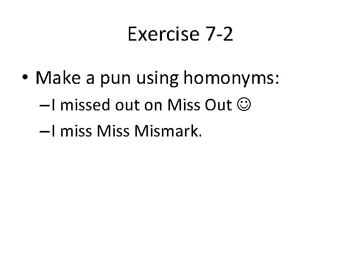 Exercise 7 -2 • Make a pun using homonyms: – I missed out on