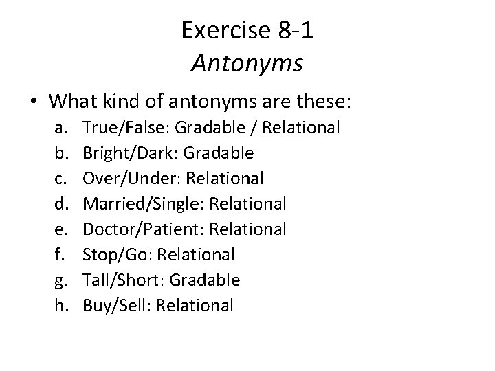 Exercise 8 -1 Antonyms • What kind of antonyms are these: a. b. c.