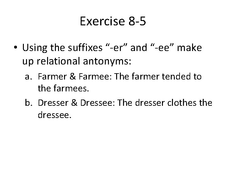 Exercise 8 -5 • Using the suffixes “-er” and “-ee” make up relational antonyms: