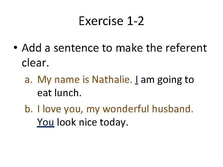 Exercise 1 -2 • Add a sentence to make the referent clear. a. My