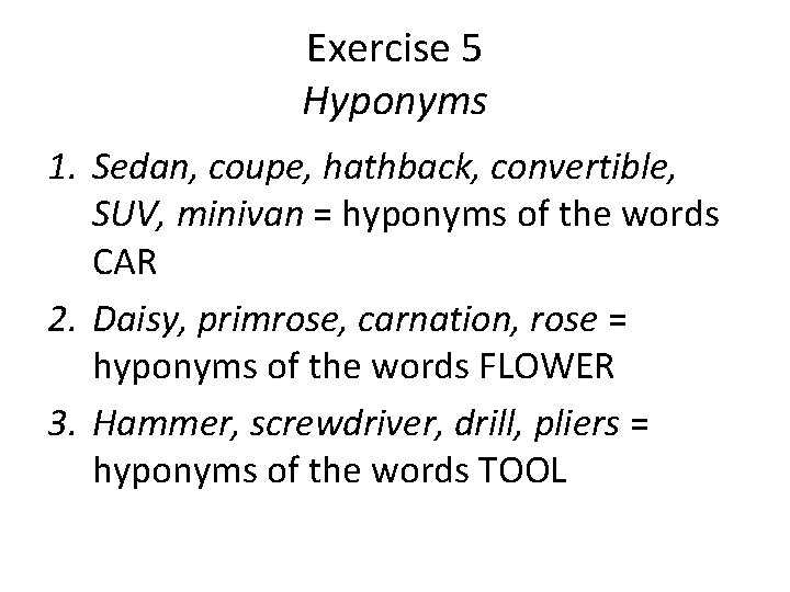 Exercise 5 Hyponyms 1. Sedan, coupe, hathback, convertible, SUV, minivan = hyponyms of the