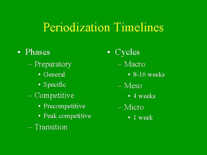Periodization Timelines • Phases – Preparatory • General • Specific – Competitive • Precompetitive