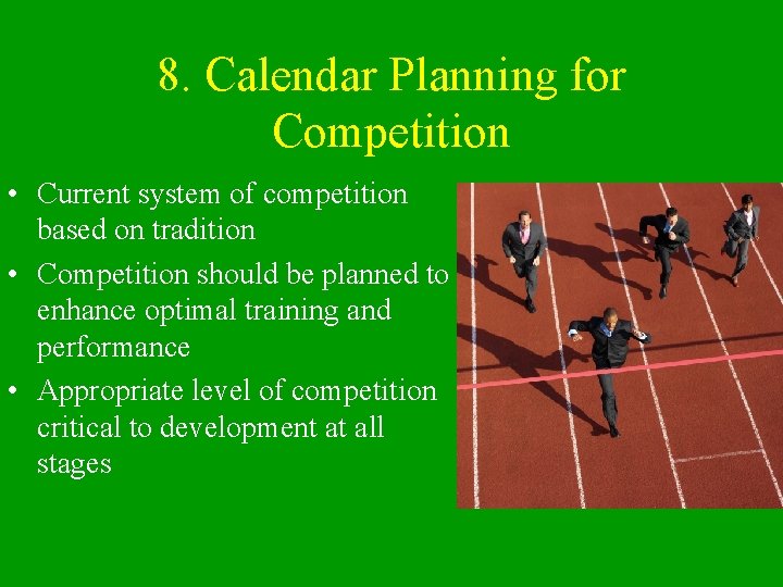 8. Calendar Planning for Competition • Current system of competition based on tradition •