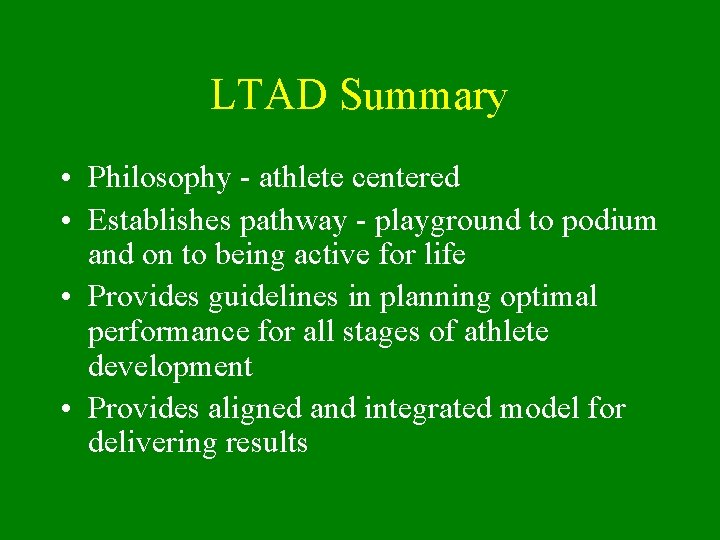 LTAD Summary • Philosophy - athlete centered • Establishes pathway - playground to podium
