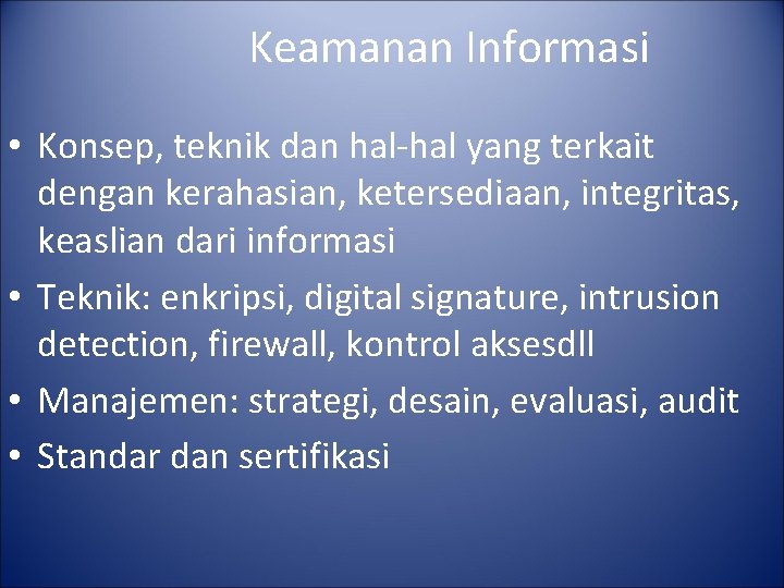 Keamanan Informasi • Konsep, teknik dan hal-hal yang terkait dengan kerahasian, ketersediaan, integritas, keaslian