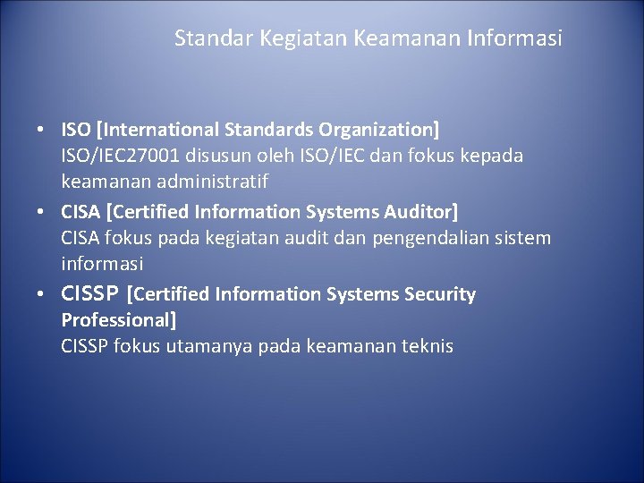 Standar Kegiatan Keamanan Informasi • ISO [International Standards Organization] ISO/IEC 27001 disusun oleh ISO/IEC