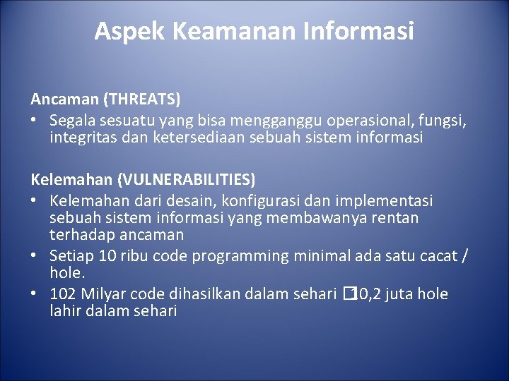 Aspek Keamanan Informasi Ancaman (THREATS) • Segala sesuatu yang bisa mengganggu operasional, fungsi, integritas
