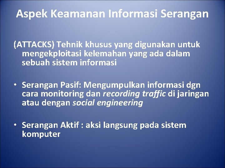 Aspek Keamanan Informasi Serangan (ATTACKS) Tehnik khusus yang digunakan untuk mengekploitasi kelemahan yang ada