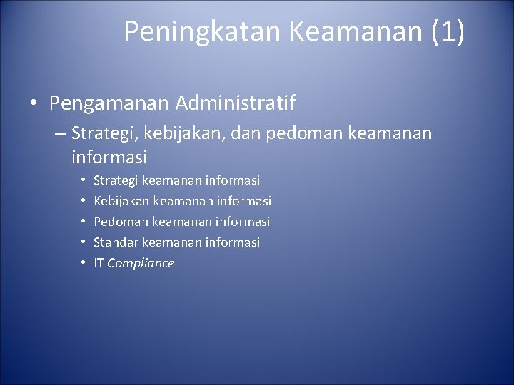 Peningkatan Keamanan (1) • Pengamanan Administratif – Strategi, kebijakan, dan pedoman keamanan informasi •