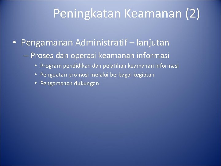 Peningkatan Keamanan (2) • Pengamanan Administratif – lanjutan – Proses dan operasi keamanan informasi