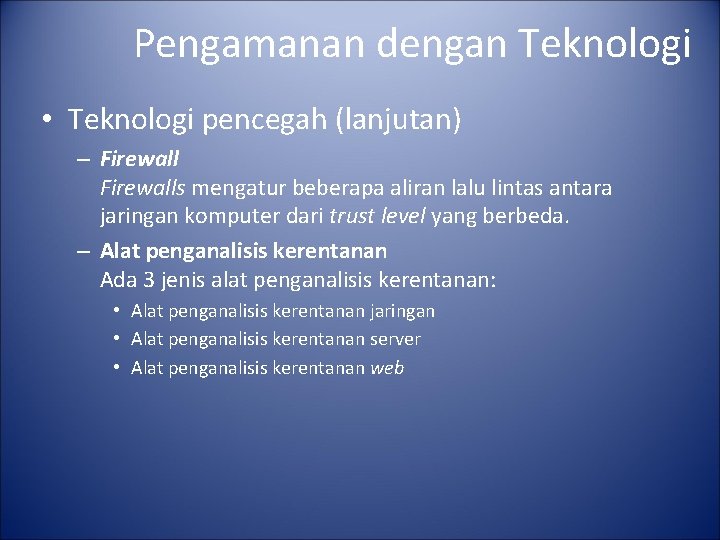 Pengamanan dengan Teknologi • Teknologi pencegah (lanjutan) – Firewalls mengatur beberapa aliran lalu lintas