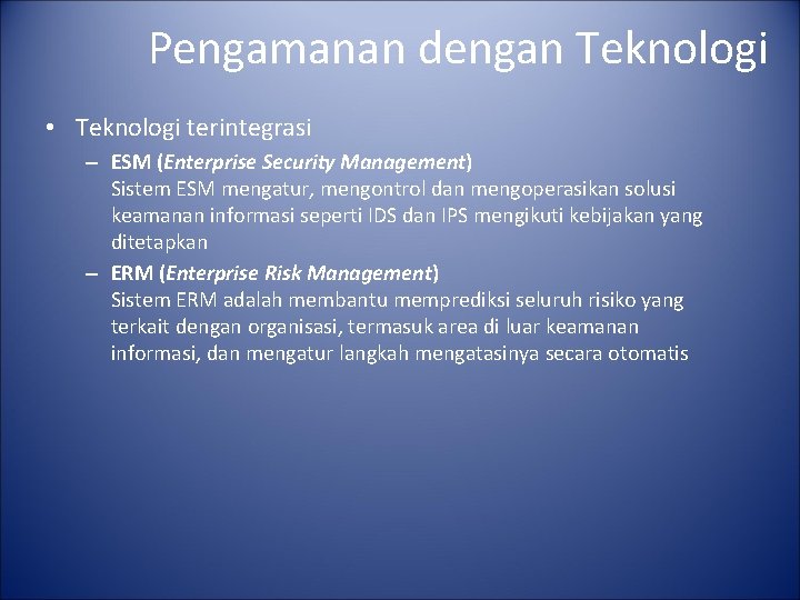Pengamanan dengan Teknologi • Teknologi terintegrasi – ESM (Enterprise Security Management) Sistem ESM mengatur,
