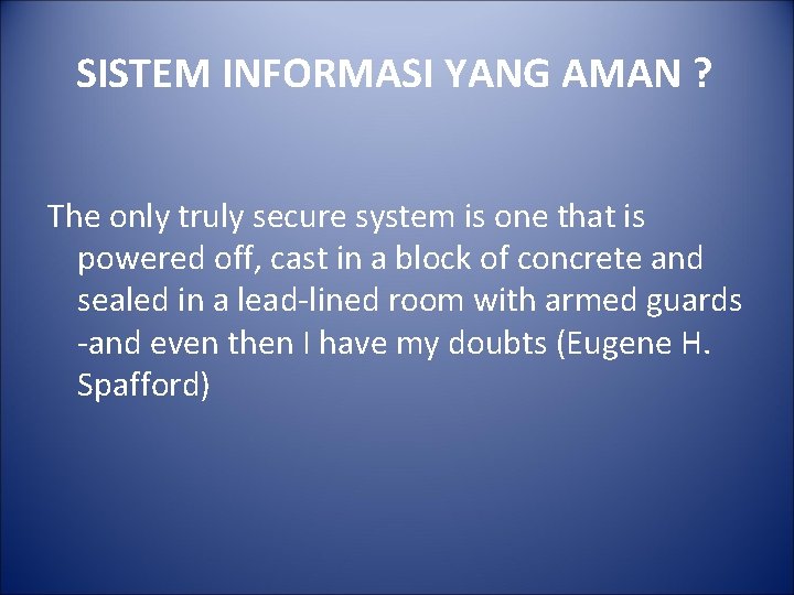 SISTEM INFORMASI YANG AMAN ? The only truly secure system is one that is
