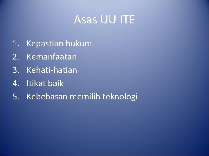Asas UU ITE 1. 2. 3. 4. 5. Kepastian hukum Kemanfaatan Kehati-hatian Itikat baik