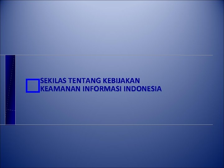 SEKILAS TENTANG KEBIJAKAN KEAMANAN INFORMASI INDONESIA � 