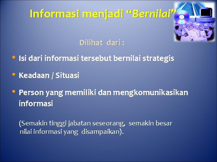 Informasi menjadi “Bernilai” Dilihat dari : • Isi dari informasi tersebut bernilai strategis •
