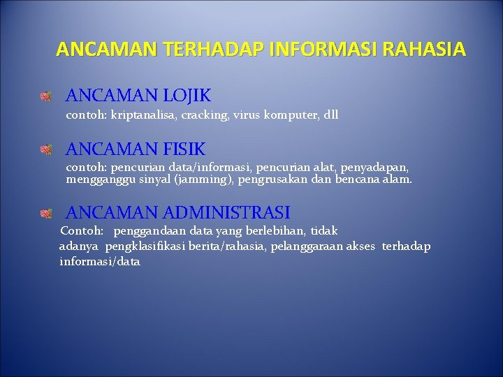 ANCAMAN TERHADAP INFORMASI RAHASIA ANCAMAN LOJIK contoh: kriptanalisa, cracking, virus komputer, dll ANCAMAN FISIK