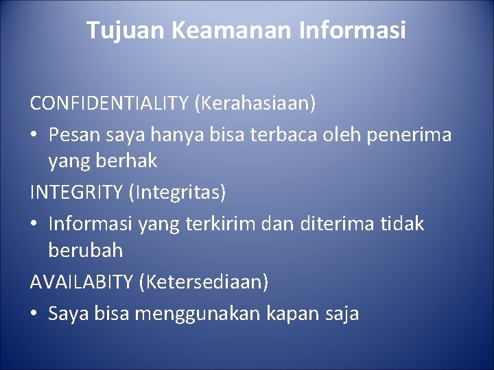 Tujuan Keamanan Informasi CONFIDENTIALITY (Kerahasiaan) • Pesan saya hanya bisa terbaca oleh penerima yang