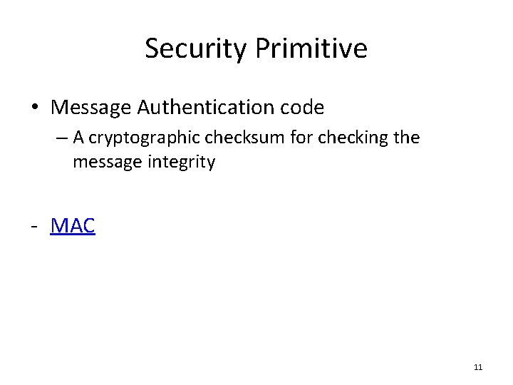 Security Primitive • Message Authentication code – A cryptographic checksum for checking the message