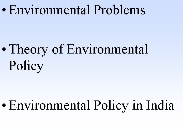  • Environmental Problems • Theory of Environmental Policy • Environmental Policy in India
