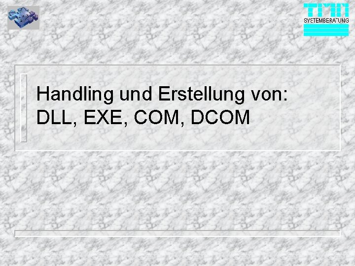 Handling und Erstellung von: DLL, EXE, COM, DCOM 