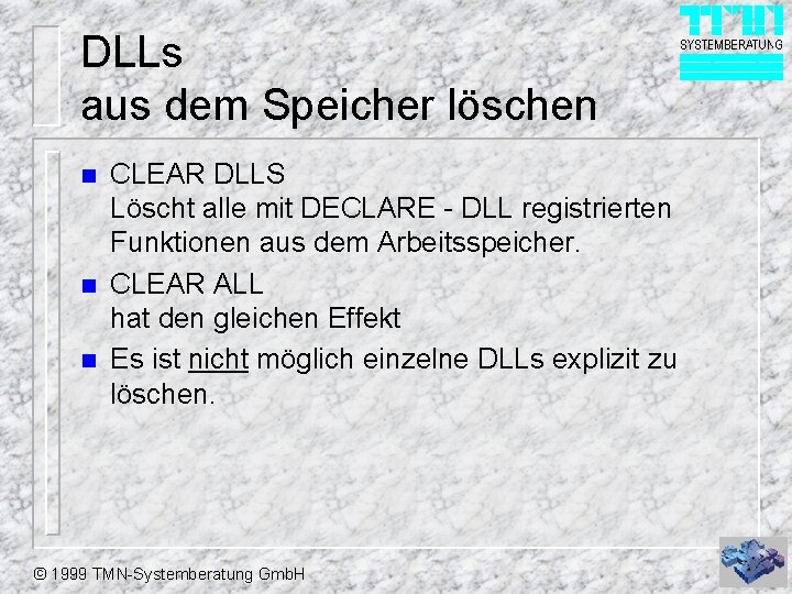 DLLs aus dem Speicher löschen n CLEAR DLLS Löscht alle mit DECLARE - DLL DLLs aus dem Speicher löschen n CLEAR DLLS Löscht alle mit DECLARE - DLL