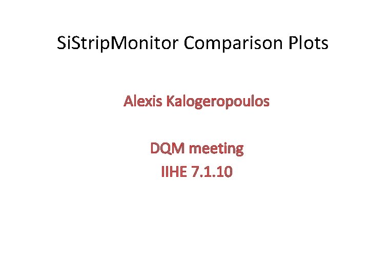 Si. Strip. Monitor Comparison Plots Alexis Kalogeropoulos DQM meeting IIHE 7. 1. 10 